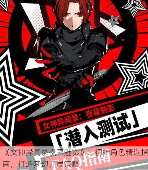 《女神异闻录夜幕魅影》：初始角色精选指南，打造梦幻开局策略！