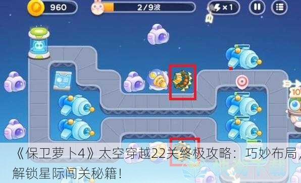 《保卫萝卜4》太空穿越22关终极攻略：巧妙布局，解锁星际闯关秘籍！