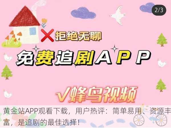 黄金站APP观看下载，用户热评：简单易用、资源丰富，是追剧的最佳选择！