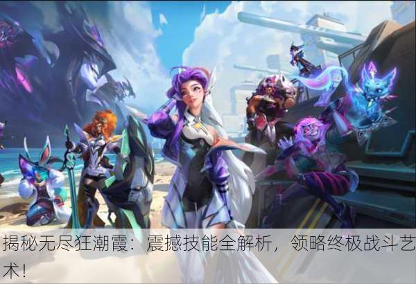揭秘无尽狂潮霞：震撼技能全解析，领略终极战斗艺术！