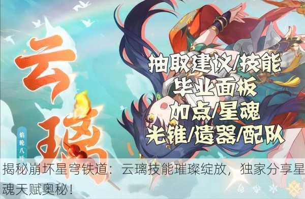 揭秘崩坏星穹铁道：云璃技能璀璨绽放，独家分享星魂天赋奥秘！