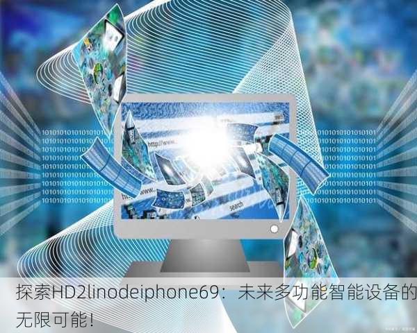 探索HD2linodeiphone69：未来多功能智能设备的无限可能！