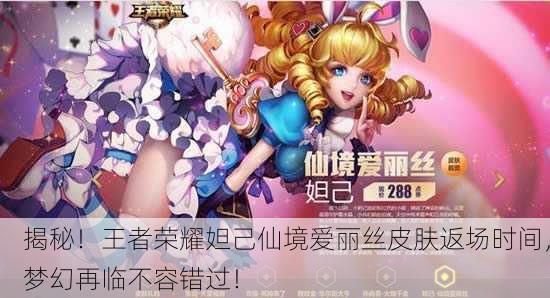 揭秘！王者荣耀妲己仙境爱丽丝皮肤返场时间，梦幻再临不容错过！
