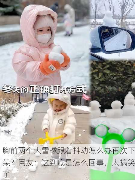 胸前两个大雪球跟着抖动怎么办再次下架？网友：这到底是怎么回事，太搞笑了！