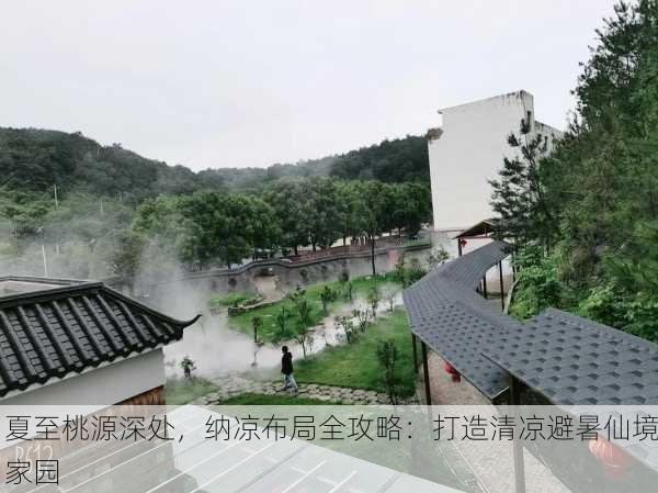 夏至桃源深处，纳凉布局全攻略：打造清凉避暑仙境家园