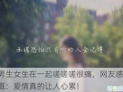 男生女生在一起嗟嗟嗟很痛，网友感慨：爱情真的让人心累！