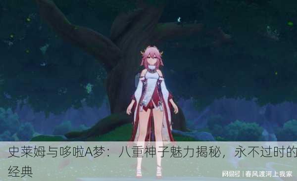 史莱姆与哆啦A梦：八重神子魅力揭秘，永不过时的经典