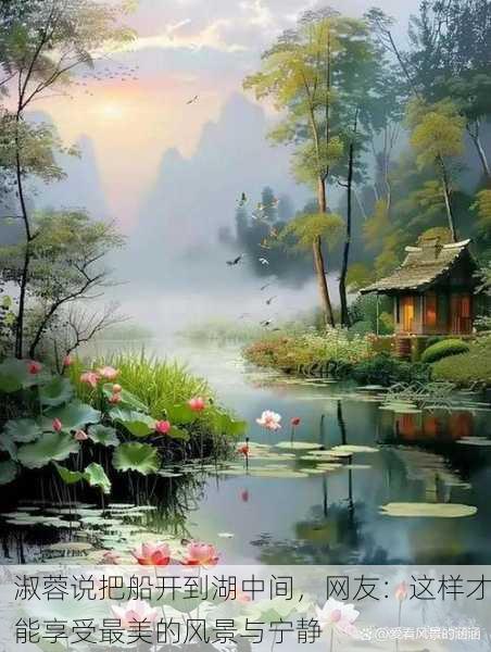淑蓉说把船开到湖中间，网友：这样才能享受最美的风景与宁静