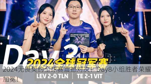 2024无畏契约全球赛震撼对决！Day8小组胜者荣耀加冕！
