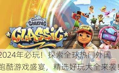 2024年必玩！探索全球热门外国跑酷游戏盛宴，精选好玩大全来袭！