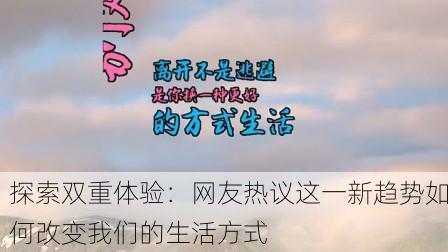 探索双重体验：网友热议这一新趋势如何改变我们的生活方式