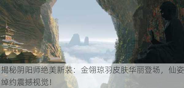 揭秘阴阳师绝美新装：金翎琼羽皮肤华丽登场，仙姿绰约震撼视觉！