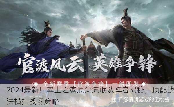 2024最新！率土之滨顶尖流氓队阵容揭秘，顶配战法横扫战场策略