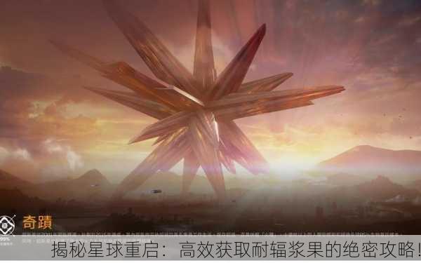 揭秘星球重启：高效获取耐辐浆果的绝密攻略！