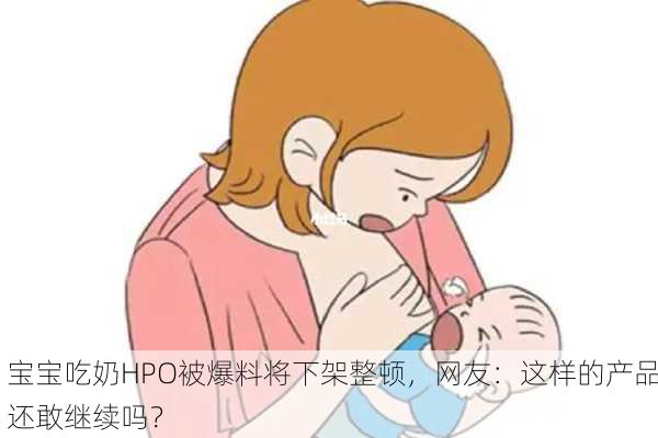 宝宝吃奶HPO被爆料将下架整顿，网友：这样的产品还敢继续吗？
