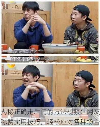 揭秘正确走后门的方法视频：网友称赞实用技巧，轻松应对各种场合