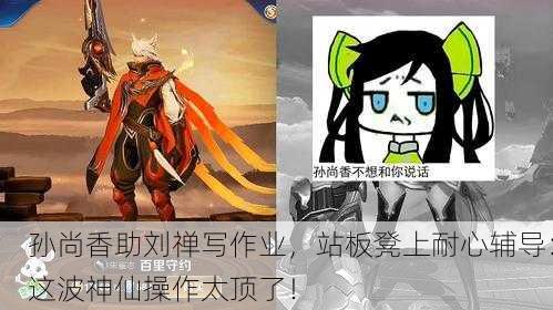 孙尚香助刘禅写作业，站板凳上耐心辅导：这波神仙操作太顶了！