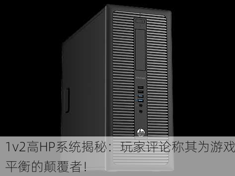 1v2高HP系统揭秘：玩家评论称其为游戏平衡的颠覆者！