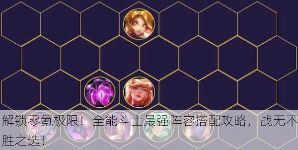 解锁零氪极限！全能斗士最强阵容搭配攻略，战无不胜之选！