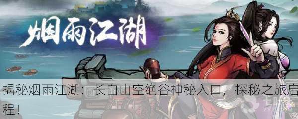 揭秘烟雨江湖：长白山空绝谷神秘入口，探秘之旅启程！
