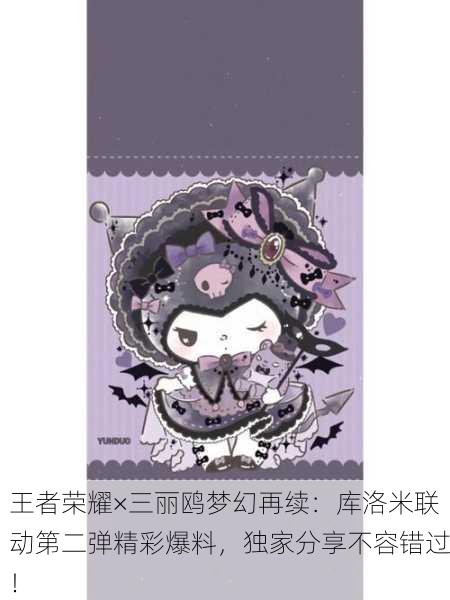 王者荣耀×三丽鸥梦幻再续：库洛米联动第二弹精彩爆料，独家分享不容错过！