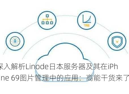 深入解析Linode日本服务器及其在iPhone 69图片管理中的应用：高能干货来了！