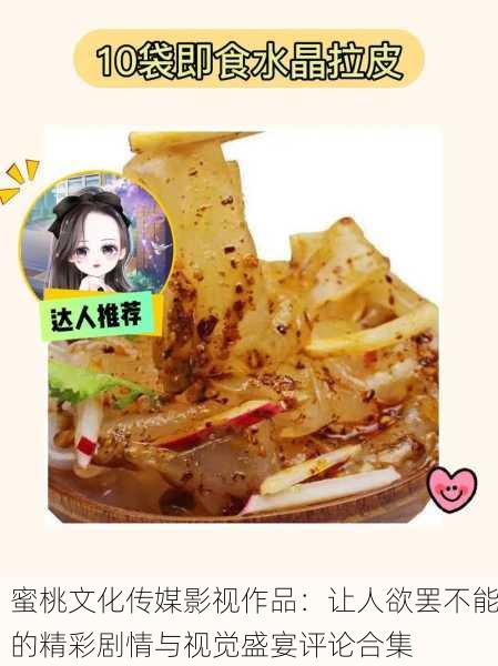 蜜桃文化传媒影视作品：让人欲罢不能的精彩剧情与视觉盛宴评论合集