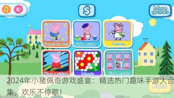 2024年小猪佩奇游戏盛宴：精选热门趣味手游大合集，欢乐不停歇！