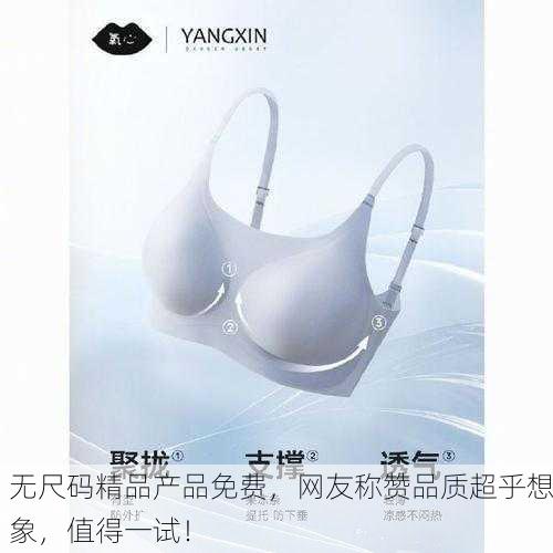 无尺码精品产品免费，网友称赞品质超乎想象，值得一试！