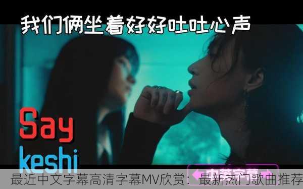 最近中文字幕高清字幕MV欣赏：最新热门歌曲推荐