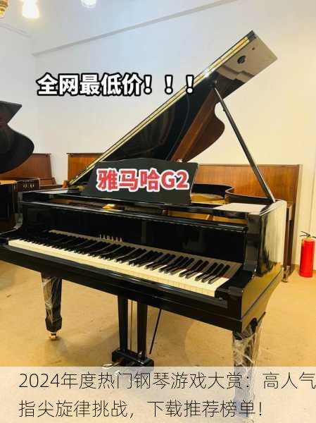 2024年度热门钢琴游戏大赏：高人气指尖旋律挑战，下载推荐榜单！