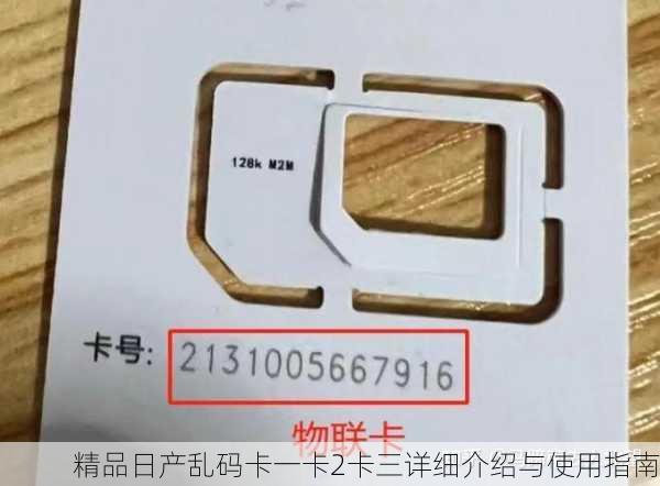 精品日产乱码卡一卡2卡三详细介绍与使用指南