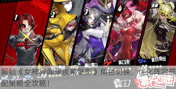 解锁《女神异闻录夜幕魅影》角色切换，优化阵容搭配策略全攻略！