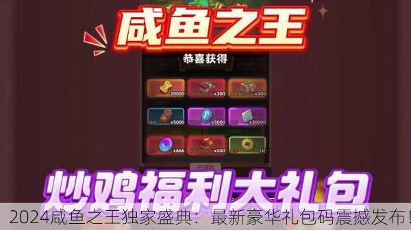 2024咸鱼之王独家盛典：最新豪华礼包码震撼发布！