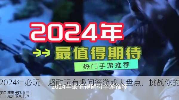 2024年必玩！超耐玩有趣问答游戏大盘点，挑战你的智慧极限！