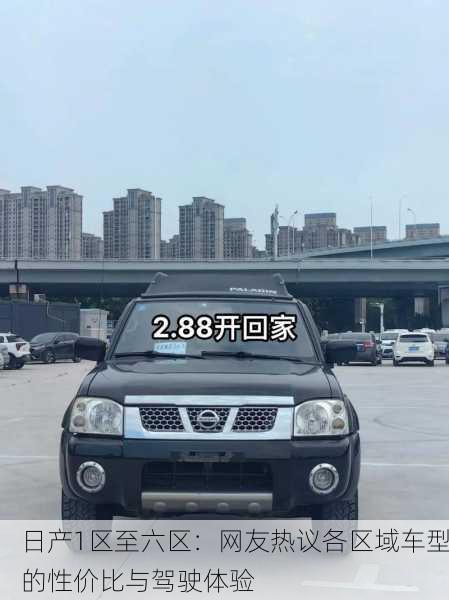 日产1区至六区：网友热议各区域车型的性价比与驾驶体验