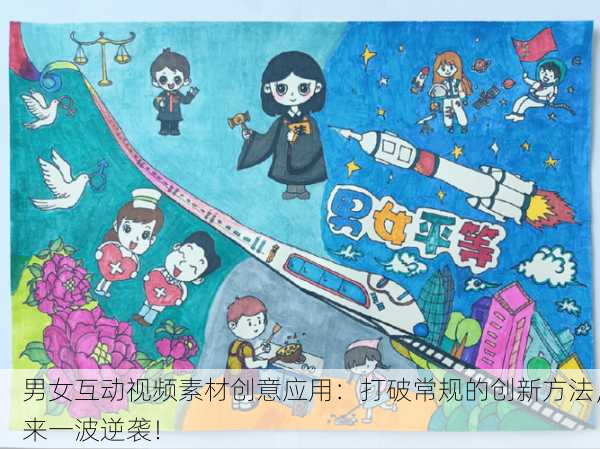 男女互动视频素材创意应用：打破常规的创新方法，来一波逆袭！