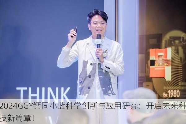 2024GGY钙同小蓝科学创新与应用研究：开启未来科技新篇章！