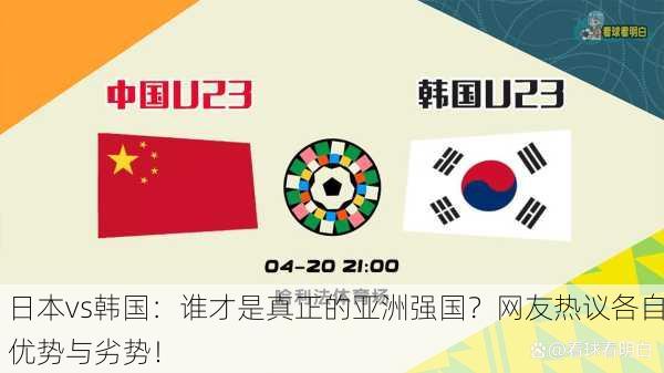 日本vs韩国：谁才是真正的亚洲强国？网友热议各自优势与劣势！