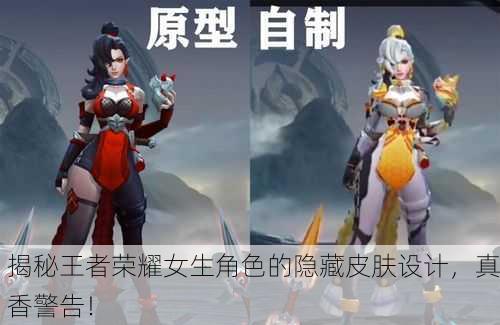 揭秘王者荣耀女生角色的隐藏皮肤设计，真香警告！
