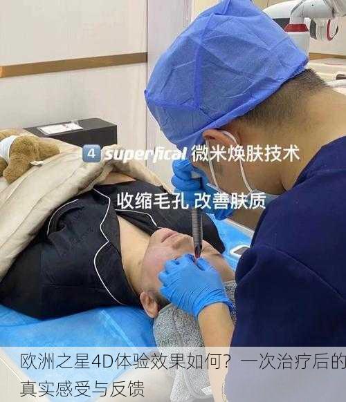 欧洲之星4D体验效果如何？一次治疗后的真实感受与反馈