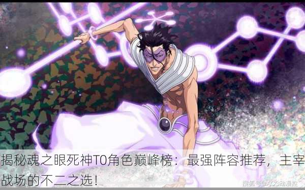 揭秘魂之眼死神T0角色巅峰榜：最强阵容推荐，主宰战场的不二之选！