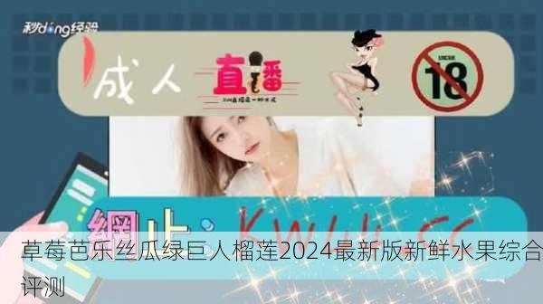 草莓芭乐丝瓜绿巨人榴莲2024最新版新鲜水果综合评测
