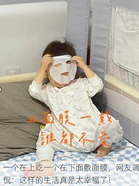一个在上吃一个在下面敷面膜，网友调侃：这样的生活真是太幸福了！