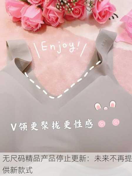 无尺码精品产品停止更新：未来不再提供新款式