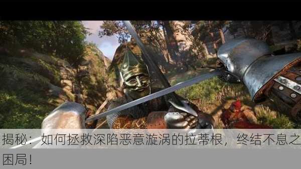 揭秘：如何拯救深陷恶意漩涡的拉蒂根，终结不息之困局！