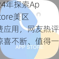 2024年探索App Store美区免费应用，网友热评：惊喜不断、值得一试！