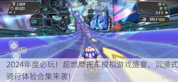 2024年度必玩！超燃摩托车模拟游戏盛宴，沉浸式骑行体验合集来袭！