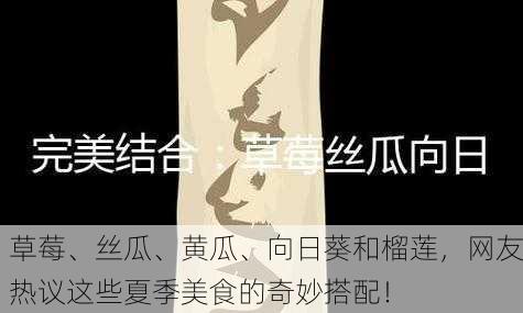 草莓、丝瓜、黄瓜、向日葵和榴莲，网友热议这些夏季美食的奇妙搭配！