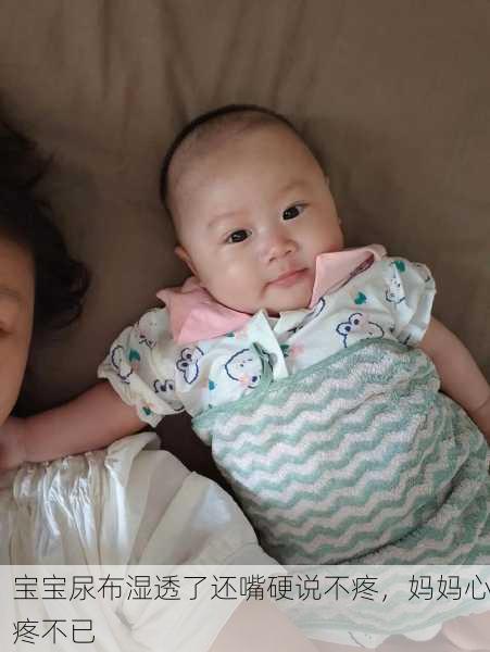 宝宝尿布湿透了还嘴硬说不疼，妈妈心疼不已